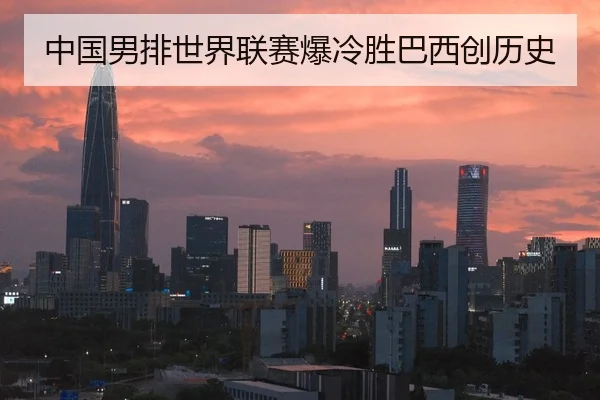 中国男排世界联赛爆冷胜巴西创历史