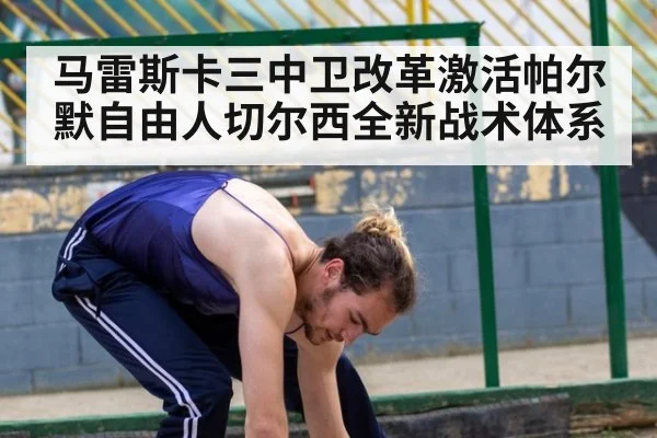 马雷斯卡三中卫改革激活帕尔默自由人切尔西全新战术体系